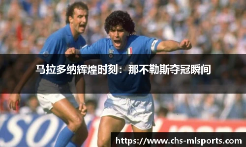 马拉多纳辉煌时刻：那不勒斯夺冠瞬间