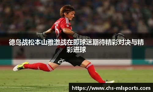 德岛战松本山雅激战在即球迷期待精彩对决与精彩进球