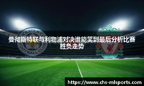 曼彻斯特联与利物浦对决谁能笑到最后分析比赛胜负走势