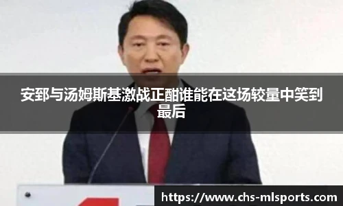 安郅与汤姆斯基激战正酣谁能在这场较量中笑到最后