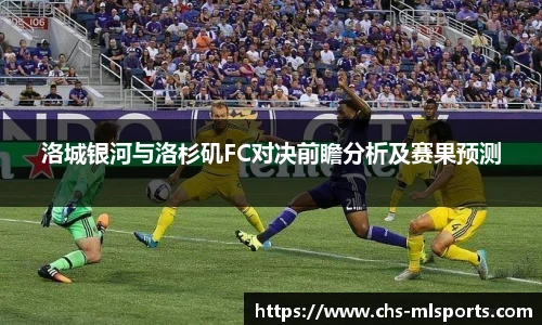 洛城银河与洛杉矶FC对决前瞻分析及赛果预测