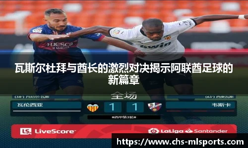 瓦斯尔杜拜与酋长的激烈对决揭示阿联酋足球的新篇章